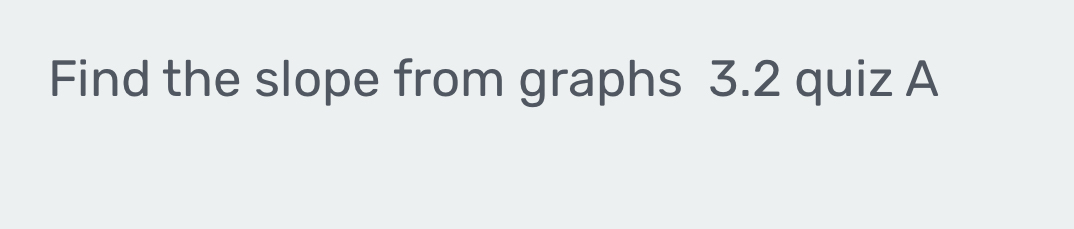 Find the slope from graphs 3.2 quiz A