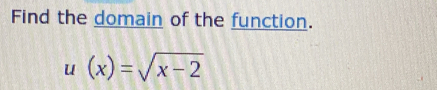 Find the domain of the function.
u(x)=sqrt(x-2)