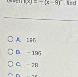 Given f(x)=-(x-9)^2 , find
A. 196
B. -196
C. -28
^