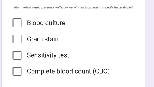 Which method is used to assess the effectiveness of an antibiotic against a specific bacterial strain?
Blood culture
Gram stain
Sensitivity test
Complete blood count (CBC)