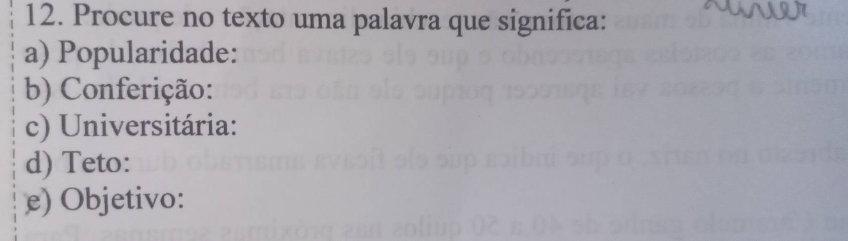 Procure no texto uma palavra que significa: 
a) Popularidade: 
b) Conferição: 
c) Universitária: 
d) Teto: 
e) Objetivo: