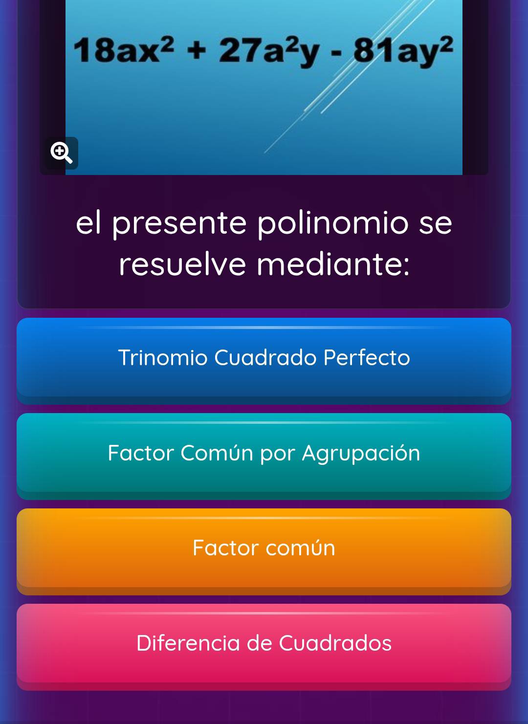 18ax^2+27a^2y-81ay^2
el presente polinomio se
resuelve mediante:
Trinomio Cuadrado Perfecto
Factor Común por Agrupación
Factor común
Diferencia de Cuadrados