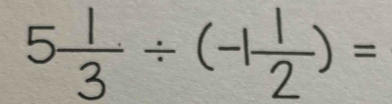 5 1/3 / (-1 1/2 )=