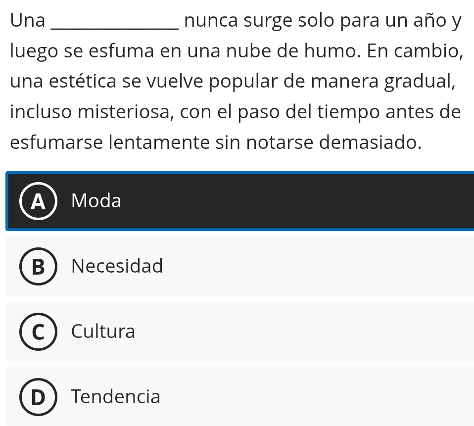 Una _nunca surge solo para un año y
luego se esfuma en una nube de humo. En cambio,
una estética se vuelve popular de manera gradual,
incluso misteriosa, con el paso del tiempo antes de
esfumarse lentamente sin notarse demasiado.
Moda
Necesidad
Cultura
Tendencia