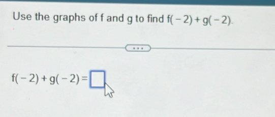 Use the graphs of f and g to find f(-2)+g(-2).
f(-2)+g(-2)=□