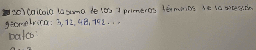 Calcola lasoma de l0s 7 primeros terminos de (a socesion 
geometrica: 3, 12, 48, 792. . , 
batas: