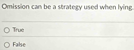 Omission can be a strategy used when lying.
True
False