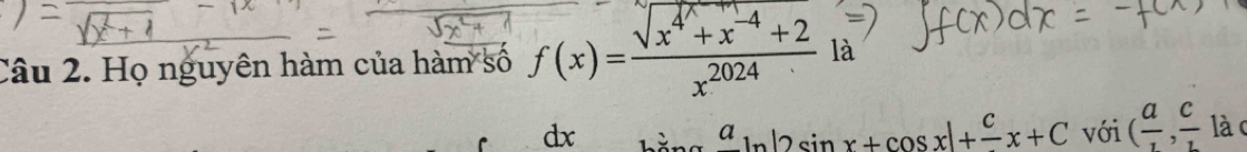 Họ nguyên hàm của hàm số f(x)= (sqrt(x^4+x^(-4)+2))/x^(2024)  là
dx a_ln |2sin x+cos x|+frac cx+C với ( a/1 , c/1  lào