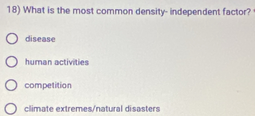 What is the most common density- independent factor?
disease
human activities
competition
climate extremes/natural disasters