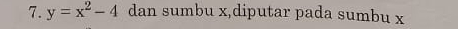 y=x^2-4 dan sumbu x,diputar pada sumbu x