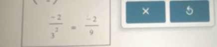 × 5
 (-2)/3^2 = (-2)/9 