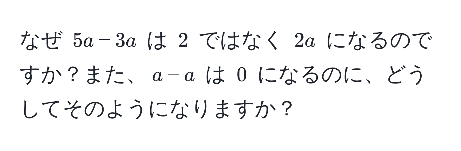 なぜ $5a−3a$ は $2$ ではなく $2a$ になるのですか？また、$a−a$ は $0$ になるのに、どうしてそのようになりますか？