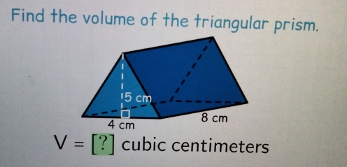 Find the volume of the triangular prism.
V=[?]cubic centimeters