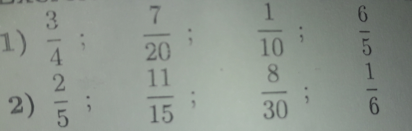  3/4 ; °°  7/20 ;
 1/10 ;
 6/5 . 
2)  2/5 .
 11/15 ;
 8/30 .
 1/6 