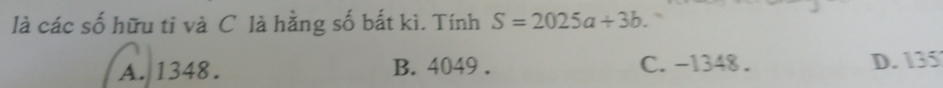 là các số hữu ti và C là hằng số bất kì. Tính S=2025a+3b.
A. 1348. B. 4049. C. -1348. D. 135