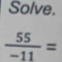 Solve.
 55/-11 =