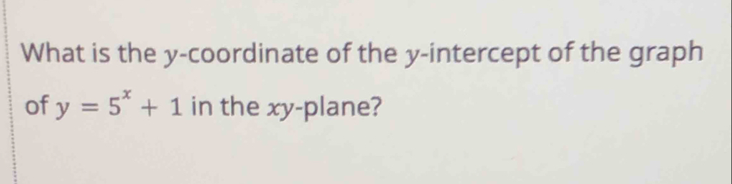 What is the y-coordinate of the y-intercept of the graph 
of y=5^x+1 in the xy -plane?