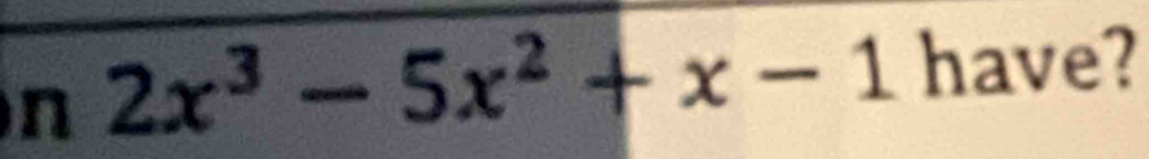 2x^3-5x^2+x-1 have?