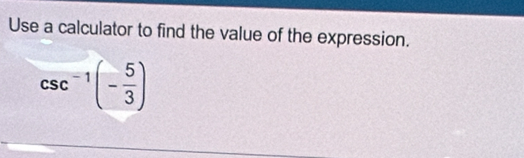 Use a calculator to find the value of the expression.
csc^(-1)(- 5/3 )