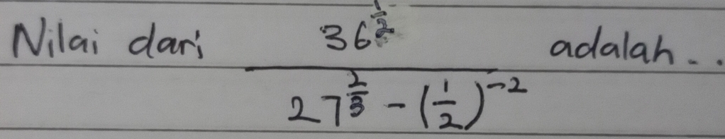 Nilai dari
frac 36^(frac 1)827^(frac 2)8-( 1/2 )^-2
adalah.