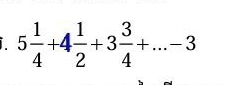 5 1/4 +4 1/2 +3 3/4 +...-3