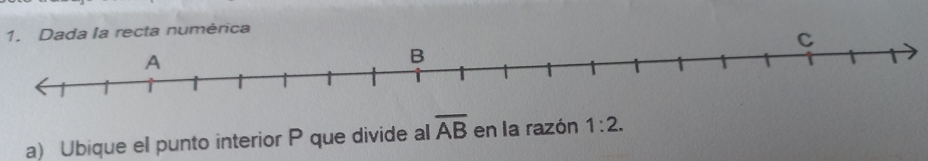 Dada la recta numérica 
a) Ubique el punto interior P que divide al overline AB en la razón 1:2.