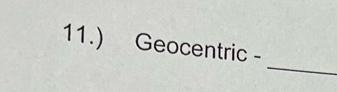 11.) Geocentric - 
_