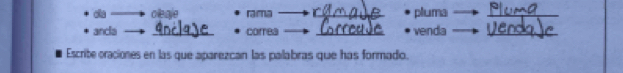 olegle rama _pluma_ 
ancla _comrea _venda_ 
Escribe oraciones en las que aparezcan las palabras que has formado.