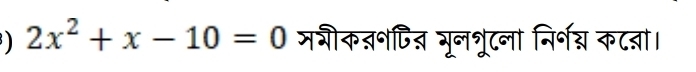 2x^2+x-10=0 जगीकऱ॰पित भूनशरूटला निर्भग्न कटबञा।