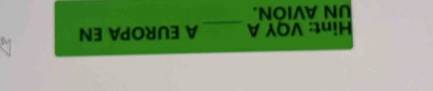 Hint: VQY A _A EUROPA EN 
UN AVIÓN.