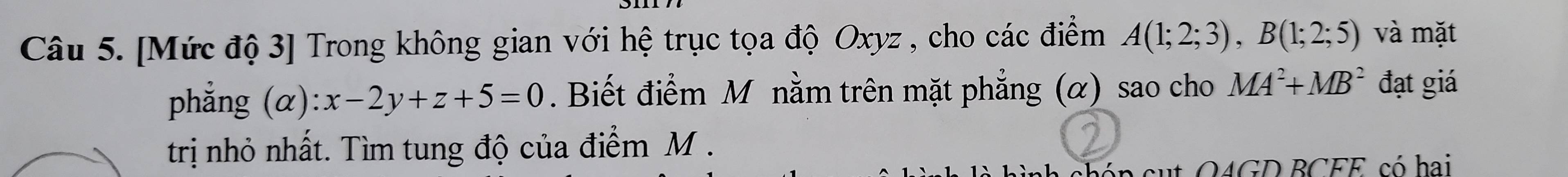 [Mức độ 3] Trong không gian với hệ trục tọa độ Oxyz , cho các điểm A(1;2;3), B(1;2;5) và mặt 
phẳng (alpha ):x-2y+z+5=0. Biết điểm M nằm trên mặt phẳng (α) sao cho MA^2+MB^2 đạt giá 
trị nhỏ nhất. Tìm tung độ của điểm M. 
sh ó n sut O4GD BCEE, só hai