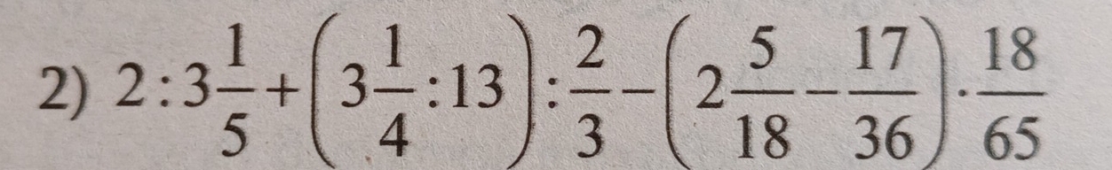 2:3 1/5 +(3 1/4 :13): 2/3 -(2 5/18 - 17/36 )·  18/65 