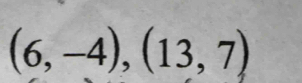 (6,-4),(13,7)