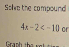 Solve the compound
4x-2 or 
Graph th