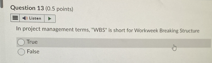 In project management terms, ''WBS'' is short for Workweek Breaking Structure
True
False