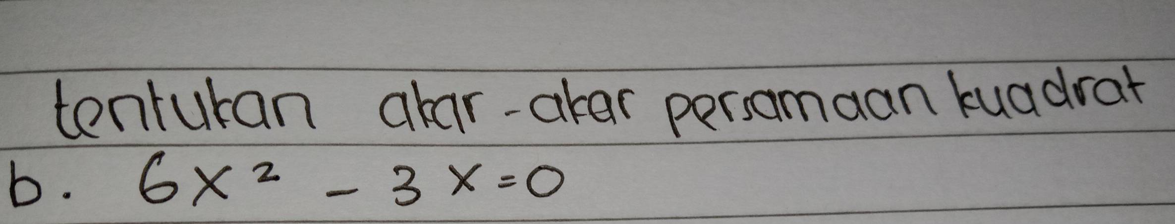 tenruran akar-atar persomaan kuadrat 
b.
6x^2-3x=0