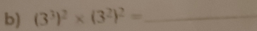 (3^3)^2* (3^2)^2= _