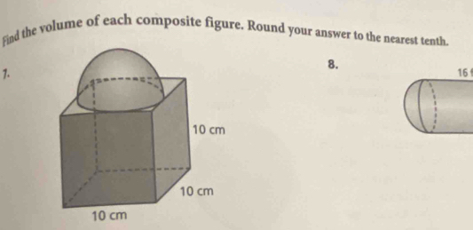 find the volume of each composite figure. Round your answer to the nearest tenth. 
1. 
8. 
16