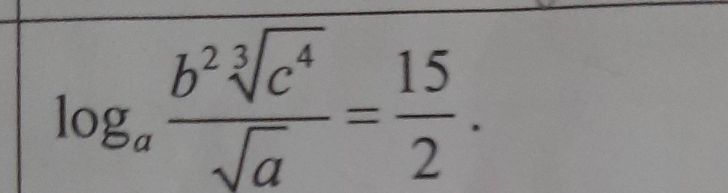 log _a b^2sqrt[3](c^4)/sqrt(a) = 15/2 .