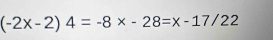 (-2x-2)4=-8* -28=x-17/22