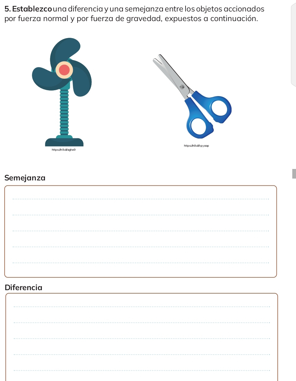 Establezcouna diferencia y una semejanza entre los objetos accionados 
por fuerza normal y por fuerza de gravedad, expuestos a continuación. 
Semejanza 
_ 
_ 
_ 
_ 
_ 
Diferencia 
_ 
_ 
_ 
_ 
_