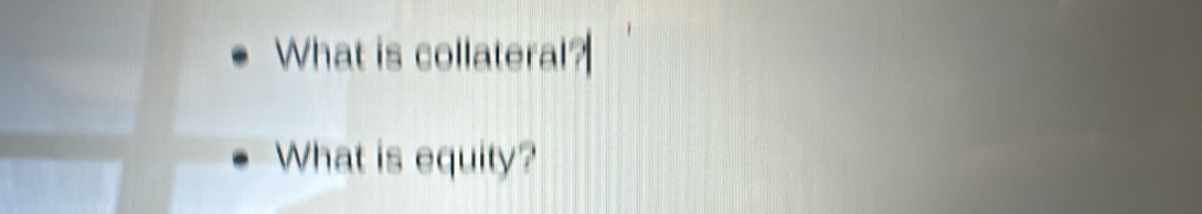 What is collateral? 
What is equity?