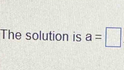 The solution is a=□