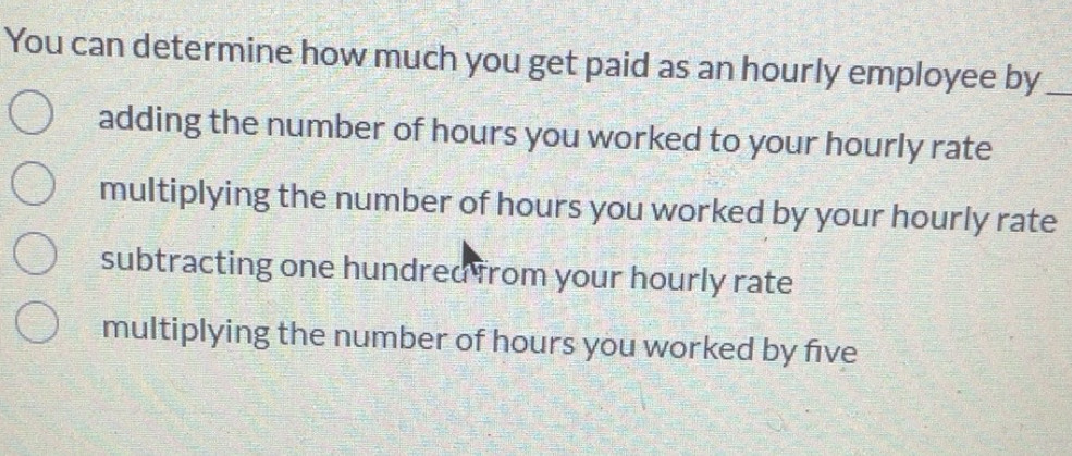 Solved: You can determine how much you get paid as an hourly employee ...
