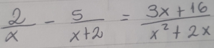  2/x - 5/x+2 = (3x+16)/x^2+2x 