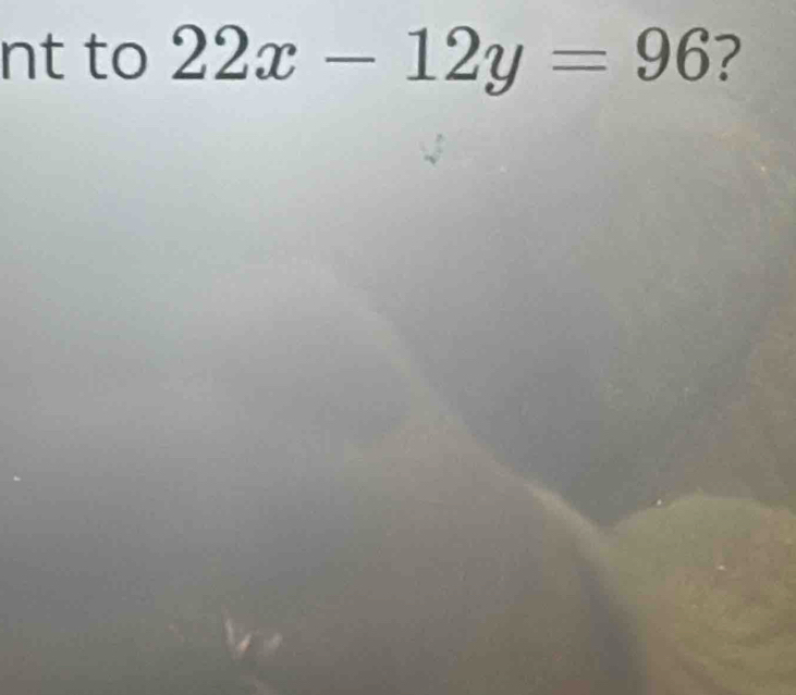 nt to 22x-12y=96 ?