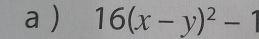 a ) 16(x-y)^2-1