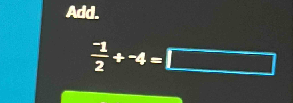 Add.
 (-1)/2 +-4=□