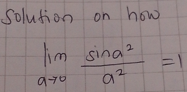 Solution on how
limlimits _ato 0 sin a^2/a^2 =1