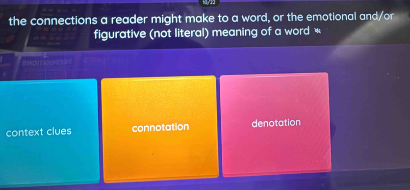 10/22
the connections a reader might make to a word, or the emotional and/or
figurative (not literal) meaning of a word *
MOM TPE？
context clues connotation denotation